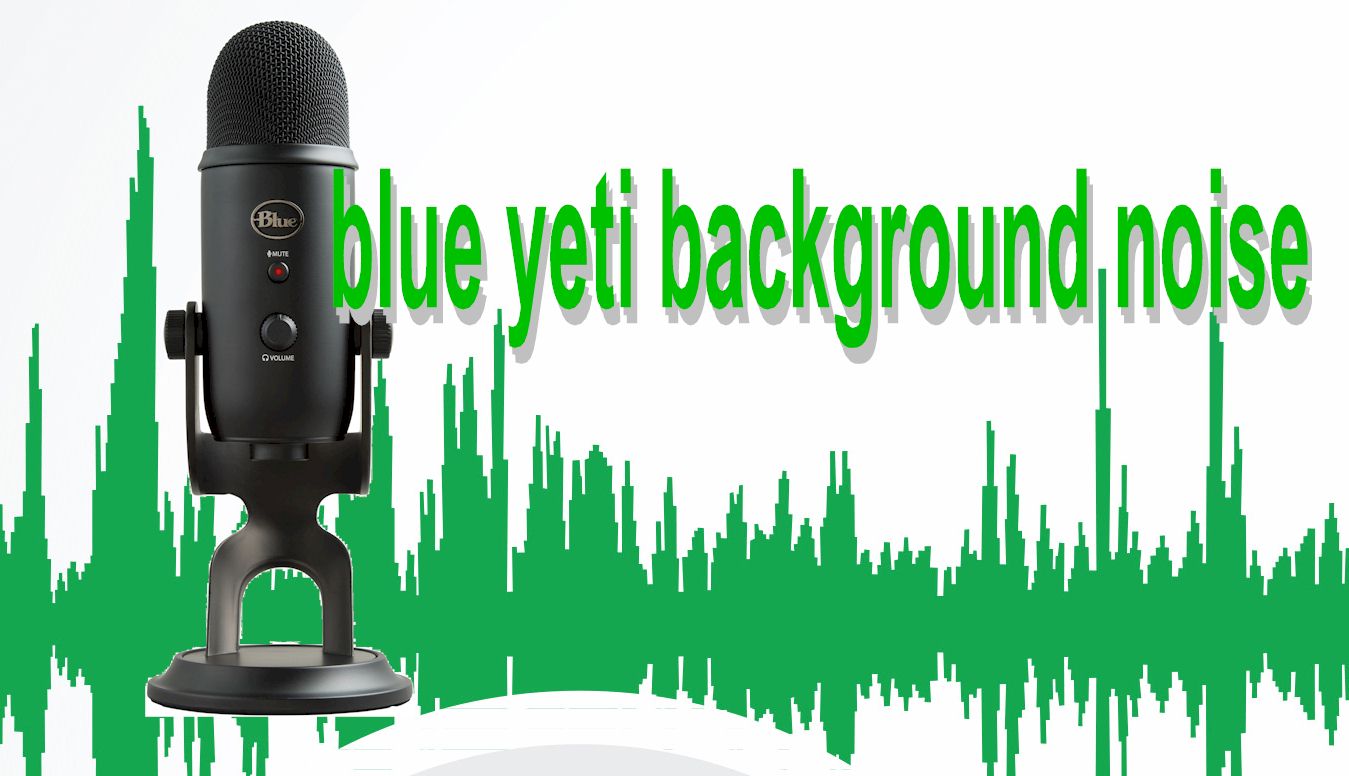 blue yeti background noise
